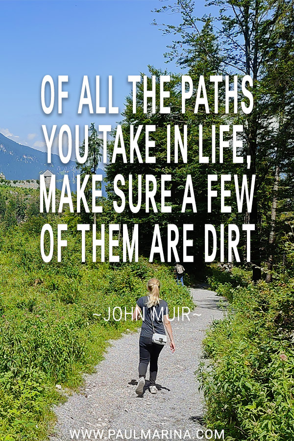 Of all the paths you take in life, make sure a few of them are dirt.