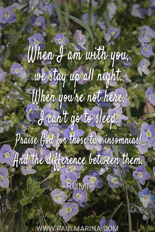 When I am with you, we stay up all night. When you're not here, I can't go to sleep. Praise God for those two insomnias! And the difference between them.