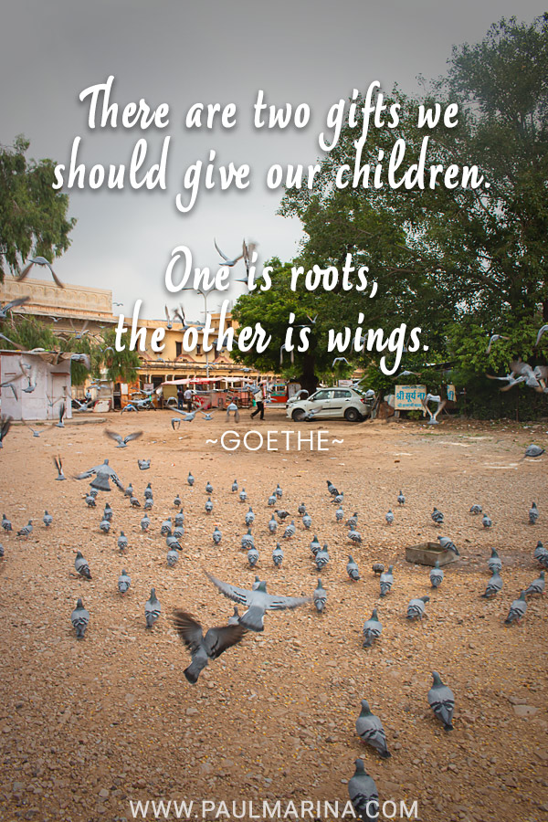 There are two gifts we should give our children. One is roots, the other is wings.