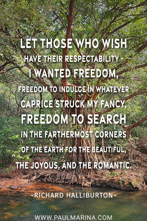 Let those who wish have their respectability - I wanted freedom, freedom to indulge in whatever caprice struck my fancy, freedom to search in the farthermost corners of the earth for the beautiful, the joyous, and the romantic.
