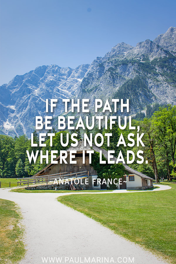 20. If the path be beautiful, let us not ask where it leads.