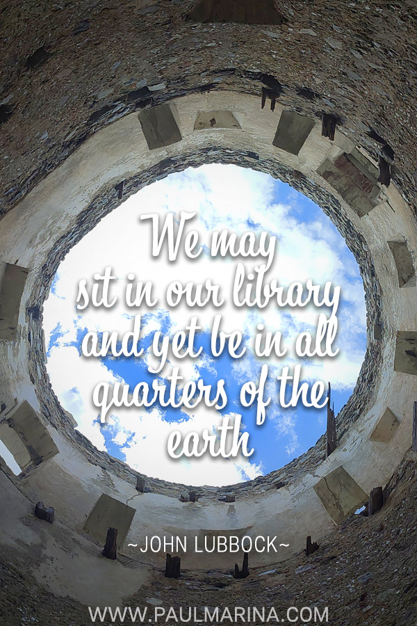 We may sit in our library and yet be in all quarters of the earth.