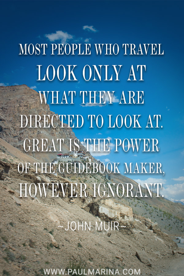 Most people who travel look only at what they are directed to look at. Great is the power of the guidebook maker, however ignorant.